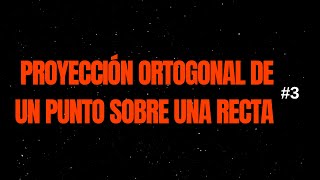 Proyección Ortogonal de un Punto sobre una Recta  3 [upl. by Shelton]