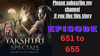 YAKSHINI 651 to 655  yakshini episode 652 to 655 yakshini651652653654655 hindi [upl. by Helbonia357]