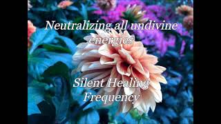 Neutralizing all undivine energies Silent Healing Frequency [upl. by Eeznyl]