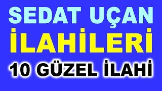 SEDAT UÇAN İLAHİLERİ  SEÇME 10 GÜZEL İLAHİ [upl. by Leahcimsemaj]