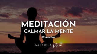 MEDITACIÓN guiada Reducir el estrés y Calmar la mente 🙏 12 minutos GabrielaLitschi [upl. by Alva75]