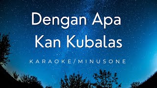 Dengan Apa Kan Kubalas Minus One  Karaoke  Lirik [upl. by Airtened]