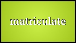 Matriculate Meaning [upl. by Ydeh]