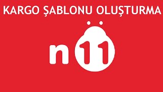 N11 Kargo Şablonu Oluşturma Nasıl Yapılır [upl. by Jezabella]