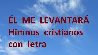 Él me levantará CON LETRA Himnos cristianos antiguos hermosos [upl. by Poliard]