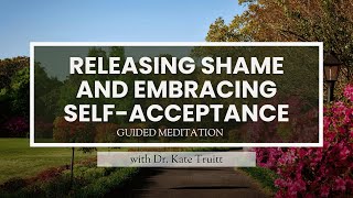 A Guided Meditation for Releasing Shame and Embracing SelfAcceptance with Dr Kate Truitt [upl. by Anaizit67]