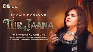 TUR JAANA  Latest Punjabi Song 2024  SHAZIA MANZOOR  KUWAR VIRK punjabisong [upl. by Nadeen136]