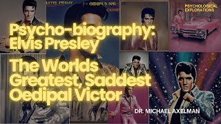 Psychobiography Elvis Presley The Worlds Greatest Saddest Oedipal Victor [upl. by Arica972]