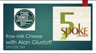 Raw Milk Cheese Entrepreneur  Alan Glustoff  5 Spke Creamery [upl. by Atiker]