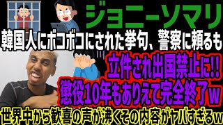 【ジョニーソマリ】韓国人にボコボコにされた挙句、警察に頼るも立件され出国禁止に懲役10年もありえて完全終了w世界中から歓喜の声が沸くその内容がヤバすぎるw [upl. by Imoan]