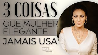 3 COISAS QUE MULHER ELEGANTE NÃO USA JAMAIS [upl. by Pry]