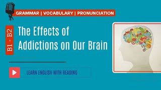 Reading Practice  B1 B2  The Effects of Addictions on Our Brain [upl. by Emeric]