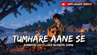 Tumhare Aane Se  Lofi Acoustic  Best Latest Romantic Love Songs 2024 💕 song arjitsingh [upl. by Naivad]