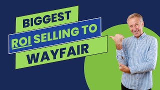 How To Get The Biggest ROI Selling To Wayfair [upl. by Audun]