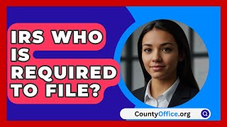 IRS Who Is Required To File  CountyOfficeorg [upl. by Stilu]