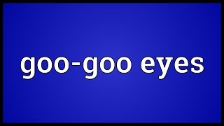 Googoo eyes Meaning [upl. by Nitnilc]