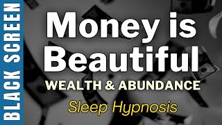 Sleep Hypnosis for Money Is Beautiful Manifesting Wealth amp Abundance Black Screen [upl. by Walters]