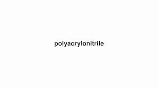 How to Pronounce quotpolyacrylonitrilequot [upl. by Nwahsan153]