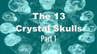 The Mystery Around the 13 Crystal Skulls Part 1 [upl. by Esined989]