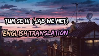 TUM SE HI JAB WE MET ENGLISH TRANSLATION [upl. by Nuriel222]