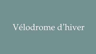 How to Pronounce Vélodrome dhiver Correctly in French [upl. by Anne]