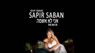 SAPIR SABAN  ANI LO ASHEMA GUY ISAAC REMIX [upl. by Lepine]