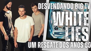 DESVENDANDO O INCRÍVEL BIG TV DA BANDA WHITE LIES [upl. by O'Neill363]