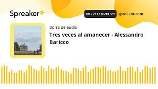 Tres veces al amanecer  Alessandro Baricco made with Spreaker [upl. by Haney83]