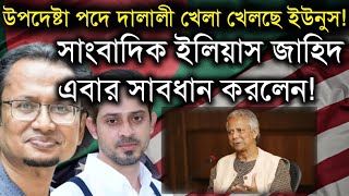 উপদেষ্টা পদে দালালী খেলা খেলছে ইউনুস সাংবাদিক ইলিয়াস জাহিদ এবার সাবধান করলেন Zahids amp Elias Live [upl. by Asoj367]