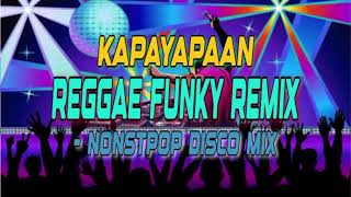 KAPAYAPAAN MORE REGGAE FUNKY REMIX NONSTOP DISCO MIX [upl. by Brita989]