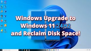 Windows Upgrade to Windows 11 24H2 and Reclaim Disk Space [upl. by Rolfston]