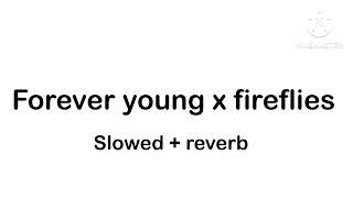 Forever Young x Fireflies slowed  reverb [upl. by Nanette]