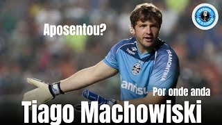 Por onde anda Tiago Machowski ex goleiro do Grêmio [upl. by Placidia]