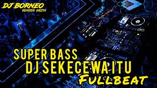 DJ SEKECEWA ITU FULLBEAT SUPER BASS VIRAL TIKTOK 2024 dj Borneo remix [upl. by Redle]