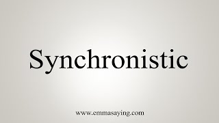 How To Say Synchronistic [upl. by Jehiah595]