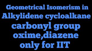 Geometrical Isomerism in alkylidene cycloalkane carbonyl groupoximediazene only for IIT [upl. by Enitsenre161]