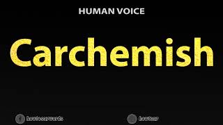 How To Pronounce Carchemish [upl. by Grous]