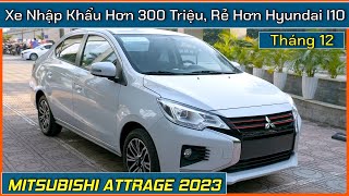 Xe Attrage nhập khẩu vẫn rẻ hơn Hyundai I10 Giá bán lăn banh xe Mitsubishi Attrage tháng 122023 [upl. by Okime]