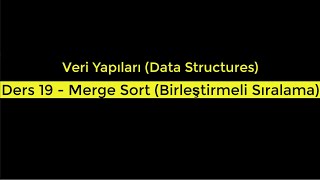 Veri Yapıları Data Structures  Ders 19 Merge Sort Birleştirmeli Sıralama [upl. by Avaria]