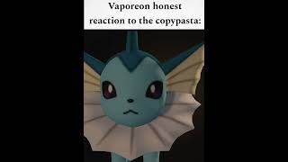 VAPOREON HONEST REACTION TO THE COPYPASTA vaporeon eeveelution meme [upl. by Reizarf]