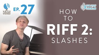 Ep 27 quotHow To Riff 2 Slashesquot  Voice Lessons To The World [upl. by Ztirf]