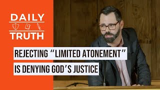 Rejecting “Limited Atonement” Is Denying God’s Justice [upl. by Shelagh]