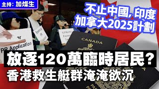 不止中國，印度 加拿大2025計劃放逐120萬 臨時居民？香港救生艇群淹淹欲沉 [upl. by Eceinert]