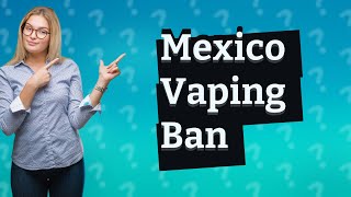 Is vaping illegal in Mexico 2024 [upl. by Puff391]