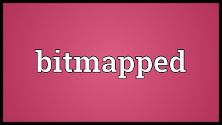 Bitmapped Meaning [upl. by Kelcie]