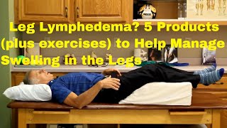 Leg Lymphedema 5 Products  Exercises to Help You Manage Swelling in Your Legs [upl. by Ennayhs]