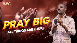 Pray Big — All Things Are Yours  Phaneroo Sunday 270  Apostle Grace Lubega [upl. by Hcab]