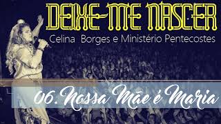 Celina Borges CD Deixeme Nascer 06 Nossa Mãe é Maria ヅ [upl. by Esirtal193]