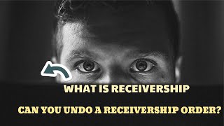 WHAT IS RECEIVERSHIP  CAN YOU UNDO A RECEIVERSHIP ORDER [upl. by Alyakcm371]