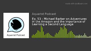 Ep 53  Michael Barber on Adventures in the Amazon and the Importance of Learning a Second Language [upl. by Eedoj991]